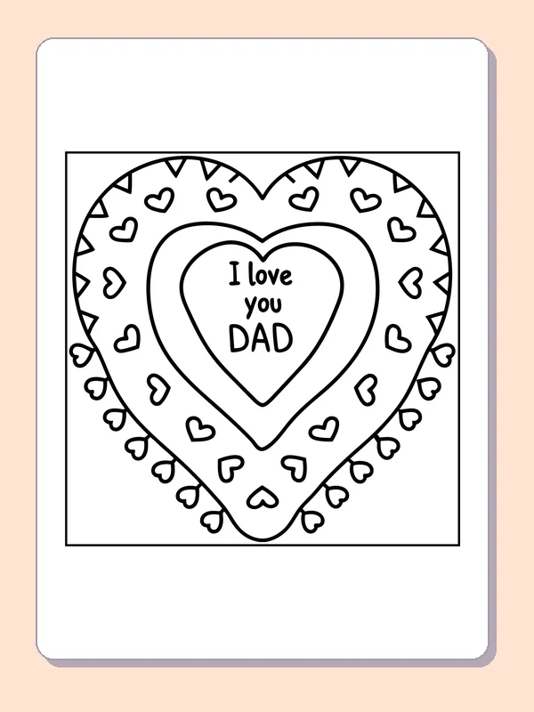 Black-and-white Father’s Day coloring page of i love you dad inside hearts: The words “I Love You Dad” sit inside nested hearts with small hearts around the border.